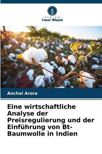 Eine wirtschaftliche Analyse der Preisregulierung und der Einführung von Bt-Baumwolle in Indien