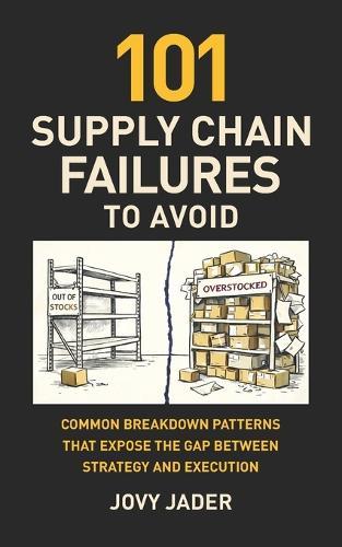 101 Supply Chain Failures to Avoid: Common Breakdown Patterns That Expose The Gap Between Strategy and Execution