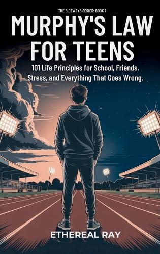 Murphy's Law For Teens: 101 Life Principles for School, Friends, Stress, and Everything That Goes Wrong