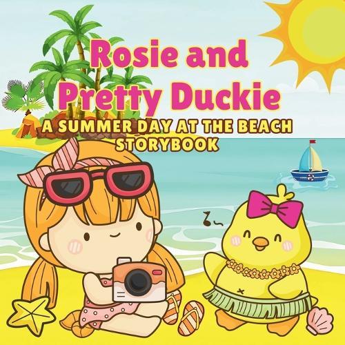 Rosie And Pretty Duckie A Summer Day At The Beach Storybook: A Joyful Adventure of Sun, Sand, and Friendship