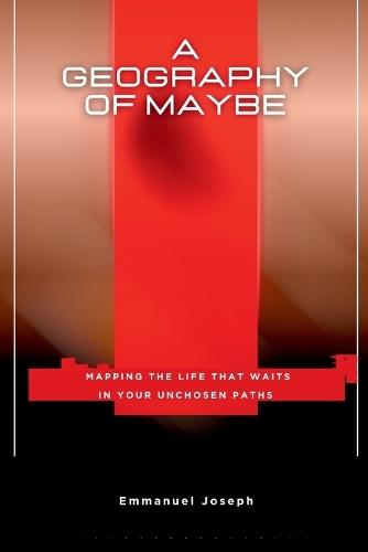 A Geography of Maybe, Mapping the Life That Waits in Your Unchosen Paths