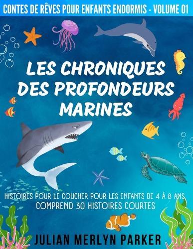 Les Chroniques des Profondeurs Marines: Histoires pour le coucher pour les enfants de 4 � 8 ans Comprend 30 histoires courtes