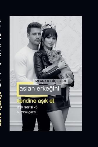Aslan Erkeğini Kendine Aşık Et İmparatoriçesi Ol