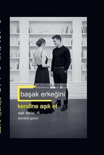 Başak Erkeğini Kendine Aşık Et Vazgeçilmezi Ol