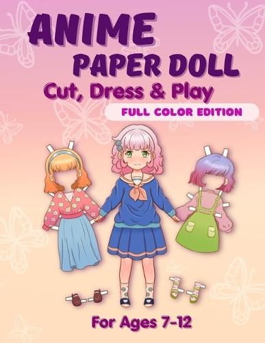 Anime Paper Doll: Cut, Dress & Play. Full Color Edition For Ages 7-12: Cut, Dress & Play. Full Color Edition: Cut,