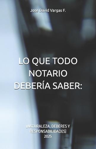 Lo Que Todo Notario Debería Saber: : (Naturaleza, Deberes Y Responsabilidades)