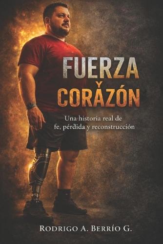 Fuerza Y Corazon: Una Historia Real de Fe, Perdida Y Reconstruccion