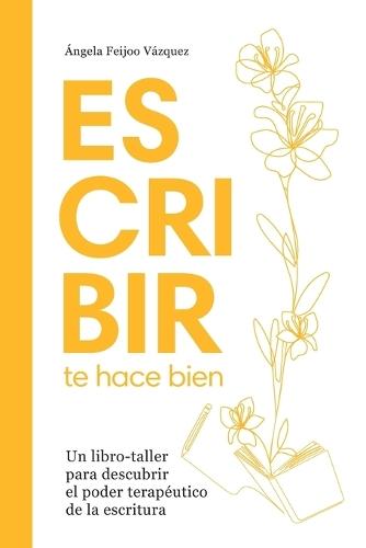 Escribir te hace bien: Un libro-taller para descubrir los beneficios terapéuticos de la escritura