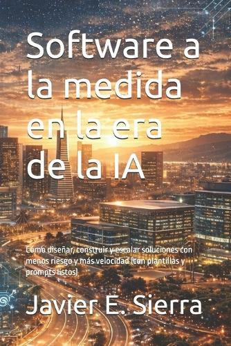 Software a la medida en la era de la IA: Cómo diseñar, construir y escalar soluciones con menos riesgo y más velocidad (con plantillas y prompts listos)