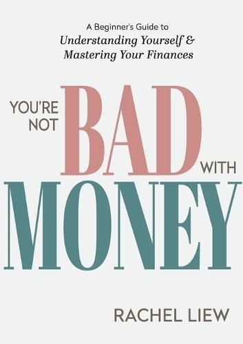 You're Not Bad With Money: A Beginner's Guide to Understanding Yourself & Mastering Your Finances