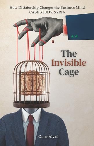 The Invisible Cage: How Dictatorship Changes the Business Mind - Case Study: Syria
