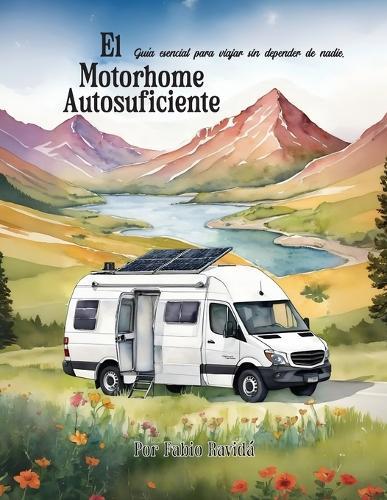 El Motorhome Autosuficiente: Guía esencial para viajar sin depender de nadie.