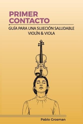 Primer Contacto: Guia para una sujeción saludablo. Violin y Viola