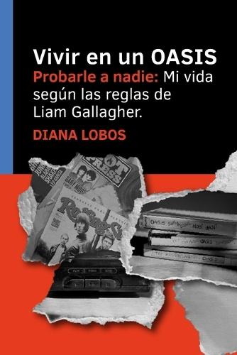 Vivir En Un Oasis: Probarle a Nadie. Mi vida según las reglas de Liam Gallagher