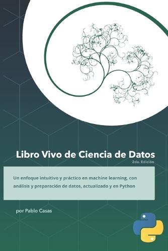 Libro Vivo de Ciencia de Datos 2ed. Python: Aprende los fundamos detrás de la Ciencia de Datos, y gana la intuición para resolver cualquier problema.