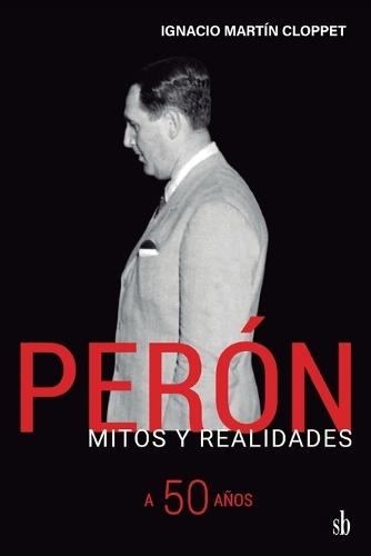 Perón Mitos y realidades. A 50 años