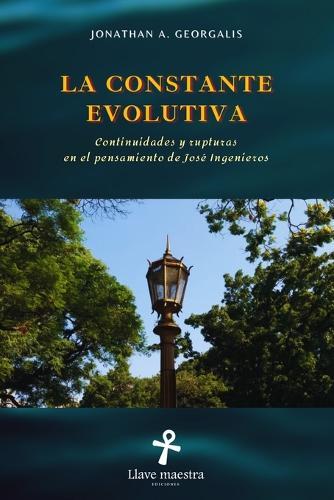 La Constante Evolutiva: Continuidades y rupturas en el pensamiento de José Ingenieros (Edición ampliada y corregida)