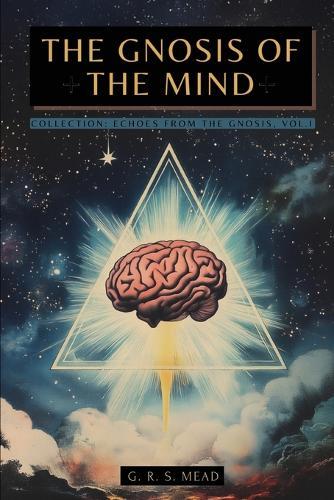 The Gnosis of the Mind: The hidden Gnostic teachings on the Mind, the Soul, and divine realization + Echoes from the Gnosis Collection, Vol. I - Gnostic and Spiritual Books