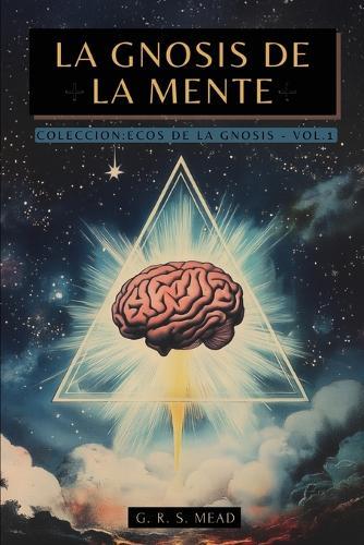 La Gnosis de la Mente: Las enseñanzas ocultas sobre la Mente, el Alma y la realización divina + Colección Ecos de la Gnosis Vol. I - Libros Gnósticos