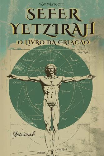 Sefer Yetzirah (Em Português) - Ou O Livro Da Criação: Por William Wynn Westcott - Com OS 32 Caminhos Da Sabedoria, as 50 Portas Da Inteligência, Comentários E Ilustrações Do Autor - Cabala