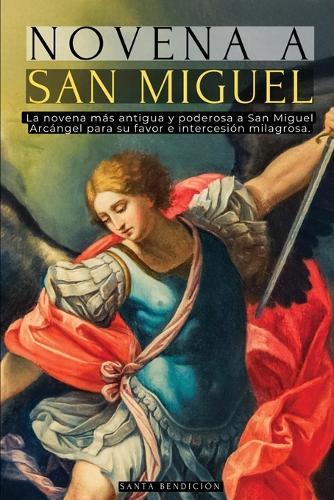 Novena a San Miguel: La Primera Novena a San Miguel Arcángel Registrada - Poderosas Oraciones Antiguas Para Protección, Sanación Y Milagro - Devocionario