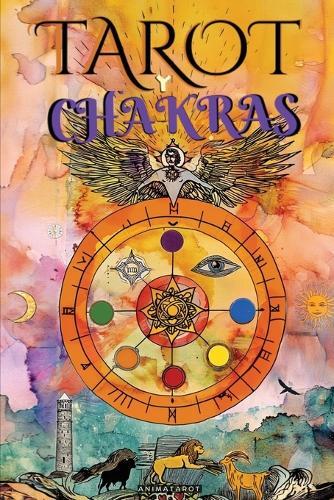 El Tarot Y Los Chakras: Libere sus bloqueos energéticos y emocionales, mejore su energía vital, su estado de ánimo, y sane las emociones con el tarot terapéutico
