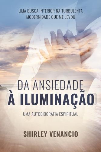 Da Ansiedade A Iluminacao: Uma Autobiografia Espiritual