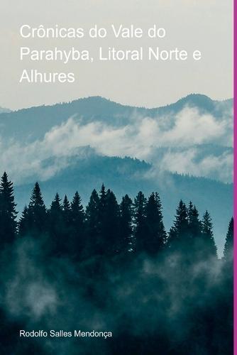 Crônicas Do Vale Do Parahyba, Litoral Norte E Alhures