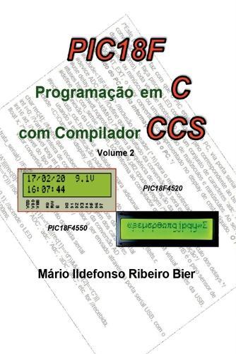 Pic 18f Programação Em C Com Compilador Ccs - Volume 2