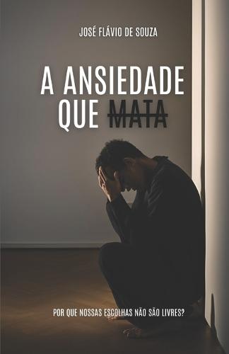 A Ansiedde que Mata: Porque nossas Escolhas não são livres?