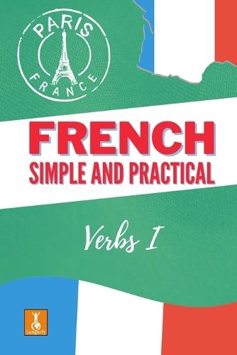 Simple and Practical French: Verbs I