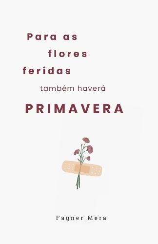 Para as flores feridas também haverá primavera