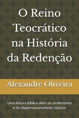 O Reino Teocrático na História da Redenção: Uma leitura bíblica além do amilenismo e do dispensacionalismo clássico
