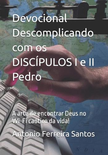 Devocional Descomplicando com os DISCÍPULOS I e II Pedro: A arte de encontrar Deus no Wi-Fi caótico da vida!