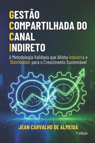 Gestão Compartilhada do Canal Indireto: A Metodologia Validada que Alinha Indústria e Distribuidor para o Crescimento Sustentável
