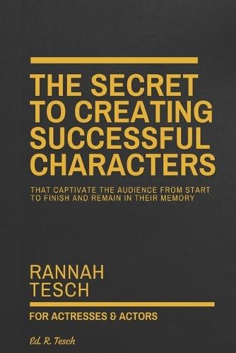 The Secret to Creating Successful Characters: That Captivate the Audience from Start to Finish and Remain in Their Memory
