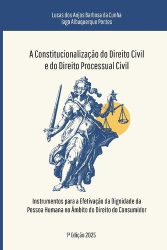 A Constitucionalização Do Direito Civil E Do Direito Processual Civil: Instrumentos para a Efetivação da Dignidade da Pessoa Humana no Âmbito do Direito do Consumidor