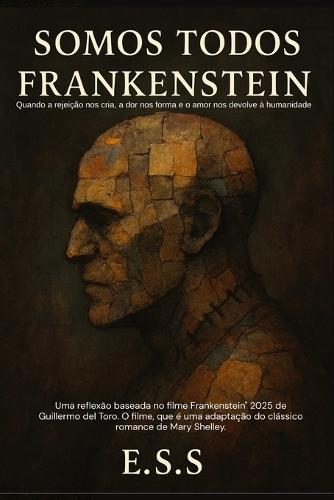 Somos todos Frankenstein: Quando a rejeição nos cria, a dor nos forma e o amor nos devolve à humanidade