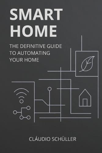 Smart Home: The definitive guide to automating your home