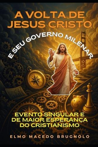 A Volta De Jesus Cristo e Seus Governo Milenar: Evento Singular e de Maior Esperança do Cristianismo