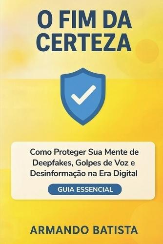 O Fim da Certeza: Como Proteger Sua Mente de Deepfakes, Golpes de Voz e Desinformação na Era Digital