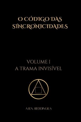 O Código das Sincronicidades - Volume I: A Trama Invisível