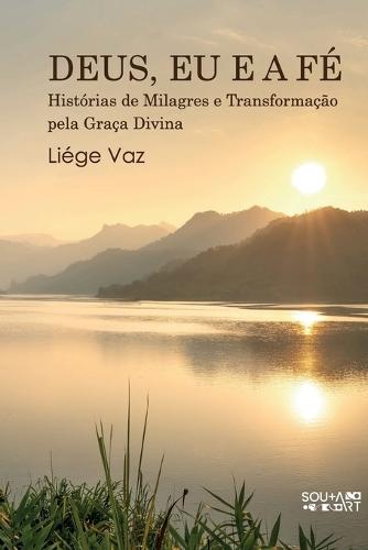 Deus, EU E a Fé: Histórias de Milagres e Transformação pela Graça Divina
