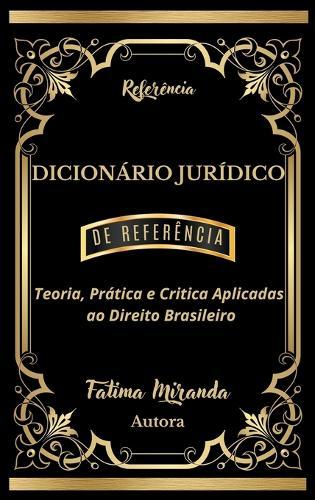 Dicionário Jurídico de Referência: Teoria, Prática e Crítica Aplicadas ao Direito Brasileiro
