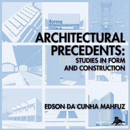 Architectural Precedents: Studies in Form and Construction