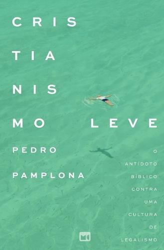 Cristianismo leve: O antídoto bíblico contra uma cultura de legalismo