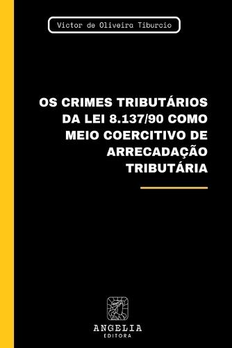 Os Crimes Tributários Da Lei 8.137/90 Como Meio Coercitivo