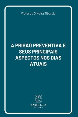 A Prisão Preventiva E Seus Principais Aspectos Nos Dias Atu