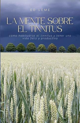 La Mente Sobre El Tinnitus: Cómo habituarse al tinnitus y tener una vida feliz y productiva