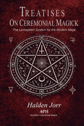 Treatises on Ceremonial Magick: The Lemegeton System for the Modern Mage